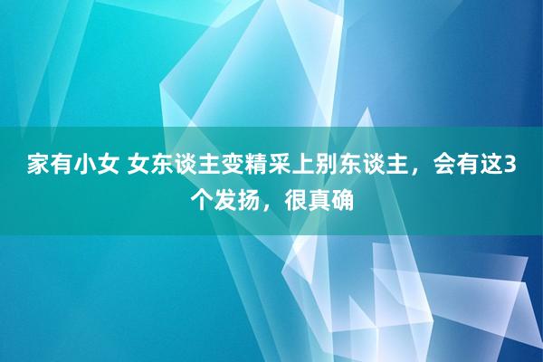 家有小女 女东谈主变精采上别东谈主，会有这3个发扬，很真确