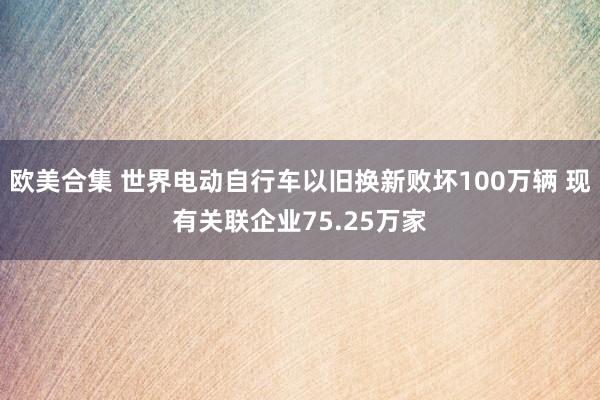 欧美合集 世界电动自行车以旧换新败坏100万辆 现有关联企业75.25万家